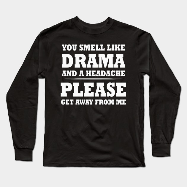 You Smell Like A Drama & A Headache Please Get Away From Me Long Sleeve T-Shirt by TeeLand